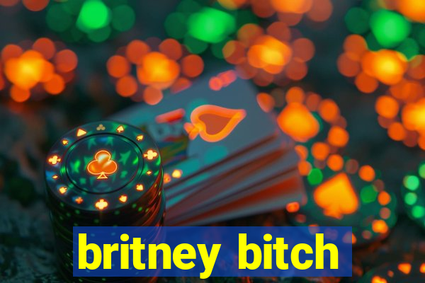 britney bitch